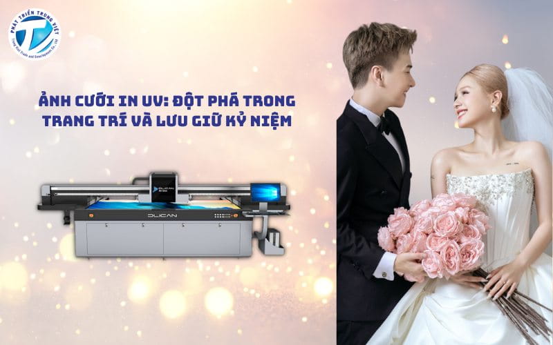 Ảnh Cưới In UV - Đột Phá Trong Trang Trí Và Lưu Giữ Kỷ Niệm